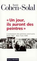 Couverture du livre « Un jour, ils auront des peintres (l'avenement des peintres amer » de Annie Cohen-Solal aux éditions Gallimard