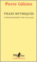 Couverture du livre « Villes mythiques ; l'enchantement des voyages » de Pierre Gilloire aux éditions Gallimard