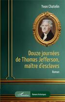 Couverture du livre « Douze journées de Thomas Jefferson, maître d'esclaves » de Yvon Chatelin aux éditions L'harmattan