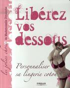 Couverture du livre « Libérez vos dessous. personnaliser sa lingerie » de Dimanche M aux éditions Eyrolles