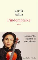Couverture du livre « L'indomptable : le destin d'une jeune Afghane » de Anne Chaon et Zarifa Adiba aux éditions Robert Laffont