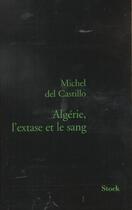 Couverture du livre « Algérie, l'extase et le sang » de Michel Del Castillo aux éditions Stock