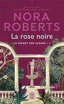 Couverture du livre « Le secret des fleurs t.2 : la rose noire » de Nora Roberts aux éditions J'ai Lu