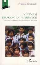 Couverture du livre « Vietnam, dragon en puissance ; facteurs politiques, économiques, sociaux » de Philippe Delalande aux éditions L'harmattan