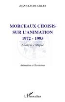 Couverture du livre « Morceaux choisis sur l'animation (1972-1995) ; analyse critique » de Jean-Claude Gillet aux éditions L'harmattan