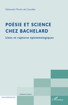 Couverture du livre « Poésie et science chez Bachelard ; liens et ruptures épistémologiques » de Edmundo Morim De Carvalho aux éditions Editions L'harmattan