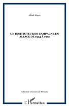 Couverture du livre « Un instituteur de campagne en Alsace de 1934 à 1972 » de Alfred Mayer aux éditions Editions L'harmattan