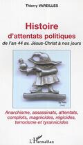 Couverture du livre « Histoire d'attentats politiques : De l'an 44 avant Jésus-Christ à nos jours - Anarchisme, assassinats, attentats, complots, magnicides, régicides, terrorisme et tyrannicides » de Thierry Vareilles aux éditions Editions L'harmattan