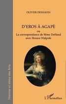 Couverture du livre « D'Eros à Agapè ou la correspondance de Mme du Deffand avec Horace Walpole » de Olivier Deshayes aux éditions Editions L'harmattan