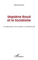 Couverture du livre « Ségolene Royal et le socialisme ; le royaljaurésisme entre socialisme et social-démocratie » de Roger Benjamin aux éditions L'harmattan