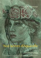 Couverture du livre « Nos larmes d'aquarelle : roman épistolaire » de Cassandre De Leonvago aux éditions Books On Demand