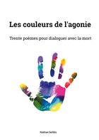 Couverture du livre « Les couleurs de l'agonie : Trente poèmes pour dialoguer avec la mort » de Seilles Nathan aux éditions Books On Demand