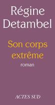 Couverture du livre « Son corps extrême » de Regine Detambel aux éditions Editions Actes Sud