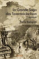 Couverture du livre « La grande saga des Tavernois-Jackson ; 1re epoque » de Fanny Bretagnon aux éditions Edilivre