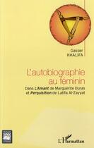 Couverture du livre « L'autobiographie au féminin dans l'Amant de Marguerite Duras et Perquisition de Latifa Al-Zayyat » de Gasser Khalifa aux éditions L'harmattan