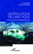 Couverture du livre « Géopolitique de l'Arctique ; la terre des ours face à l'appétit des nations » de Cyril Mare et Remi Raher aux éditions Editions L'harmattan