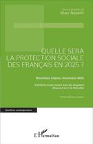 Couverture du livre « Quelle sera la protection sociale des francais en 2025? - nouveaux enjeux, nouveaux defis - entretie » de Marc Nabeth aux éditions L'harmattan