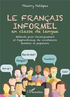 Couverture du livre « Le français informel en classe de langue ; méthode pour l'enseignement et l'apprentissage du vocabulaire familier et populaire » de Thierry Petitpas aux éditions L'harmattan