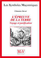 Couverture du livre « Les symboles maçonniques : l'épreuve de la terre ; voyage et purification » de Clemence Duval aux éditions Mdv Editeur