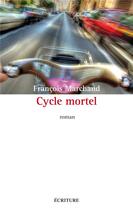 Couverture du livre « Cycle mortel » de Francois Marchand aux éditions Ecriture