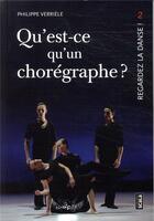 Couverture du livre « Regardez la danse Tome 2 ; qu'est-ce qu'un chorégraphe ? » de Philippe Verriele aux éditions Scala