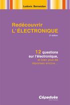 Couverture du livre « Redécouvrir l'électronique ; 12 questions sur l'électronique, et bien plus de réponses encore... (2e édition) » de Ludovic Barrandon aux éditions Cepadues