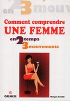 Couverture du livre « Comment comprendre une femme ; en 2 temps 3 mouvements » de Morgan Tarditi aux éditions Gremese