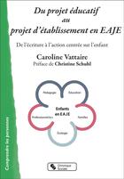 Couverture du livre « Du projet éducatif au projet EAJE : de l'écriture à l'action centrée sur l'enfant » de Caroline Vattaire aux éditions Chronique Sociale