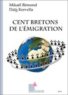 Couverture du livre « Cent bretons de l emigration » de Mikael Remond aux éditions Ecrituriales