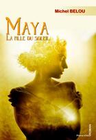 Couverture du livre « Maya, la fille du soleil » de Michel Belou aux éditions Phenix D'azur