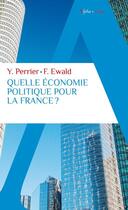 Couverture du livre « Quelle économie politique pour la France ? » de Yves Perrier et Francois Ewald aux éditions Alpha