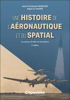 Couverture du livre « Une histoire de l'aéronautique et du spatial : Les acteurs, les faits, les innovations (2e édition) » de Regis Le Maitre et Jean-Christophe Kraemer aux éditions Cepadues