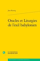 Couverture du livre « Oracles et Liturgies de l'exil babylonien » de Jean Koenig aux éditions Classiques Garnier