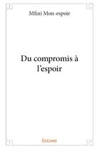 Couverture du livre « Du compromis a l'espoir » de Mon-Espoir Mfini aux éditions Edilivre