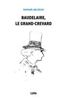 Couverture du livre « Baudelaire, le grand-crevard : (histoire poétique d'un fêlé) » de Raphael Belaiche aux éditions Raphael Belaiche