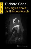 Couverture du livre « Les aigles dorés de l'Hindou-Kouch » de Richard Canal aux éditions Editions Du Caiman