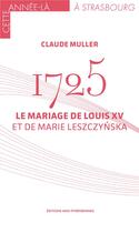 Couverture du livre « 1725. Le mariage Louis XV et de Marie Leszczynska » de Claude Muller aux éditions Midi-pyreneennes