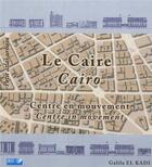 Couverture du livre « Le Caire ; centre en mouvement ; Cairo ; centre in movement » de Galila El Kadi aux éditions Ird