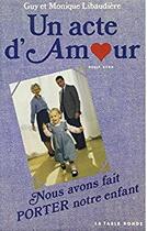 Couverture du livre « Un acte d'amour - recit vecu » de Libaudiere G E M. aux éditions Table Ronde