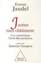 Couverture du livre « Justice sans châtiment ; les commissions vérité-réconciliation » de Etienne Jaudel aux éditions Odile Jacob