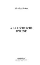 Couverture du livre « A la recherche d'irene » de Mireille Allavena aux éditions Editions Le Manuscrit