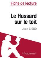 Couverture du livre « Fiche de lecture : le hussard sur le toit, de Jean Giono ; analyse complète de l'oeuvre et résumé » de Elena Pinaud aux éditions Lepetitlitteraire.fr