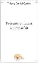 Couverture du livre « Présents et futurs à l'imparfait » de Thierry-Daniel Coulon aux éditions Edilivre