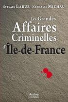 Couverture du livre « Les grandes affaires criminelles d'Île-de-France » de Nathalie Michau et Sylvain Larue aux éditions De Boree
