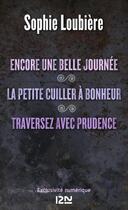 Couverture du livre « Encore une belle journée ; la petite cuiller à bonheur ; traversez avec prudence » de Sophie Loubiere aux éditions 12-21