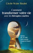 Couverture du livre « Comment transformer votre vie avec les thérapies courtes » de Cecile Wyler Roulet aux éditions Favre