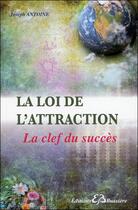 Couverture du livre « La loi de l'attraction ; la clef du succès » de Joseph Antoine aux éditions Bussiere