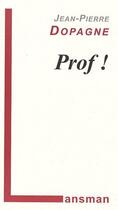 Couverture du livre « Prof ! » de Jean-Pierre Dopagne aux éditions Lansman