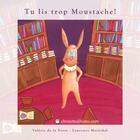 Couverture du livre « Tu lis trop Moustache ! » de Valerie De La Torre aux éditions Chouetteditions.com