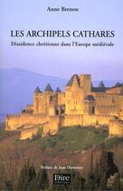 Couverture du livre « Les Archipels Cathares ; Dissidence Chretienne Dans L'Heurope Medievale » de Anne Brenon aux éditions Dire Editions